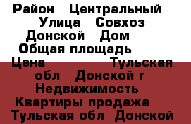 ghjlf`ncz lde[rjvyfnyfz rdfhnbhf c jnltkmysv d[jljv/ › Район ­ Центральный › Улица ­ Совхоз Донской › Дом ­ 5 › Общая площадь ­ 46 › Цена ­ 850 000 - Тульская обл., Донской г. Недвижимость » Квартиры продажа   . Тульская обл.,Донской г.